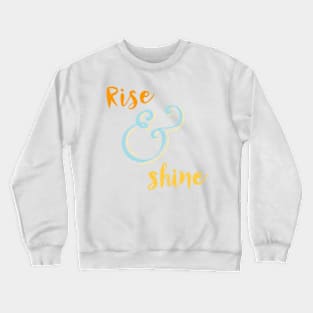 rise and shine Crewneck Sweatshirt